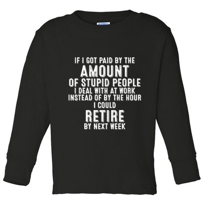 If I Got Paid By The Amount Of Stupid People I Deal At Work Toddler Long Sleeve Shirt