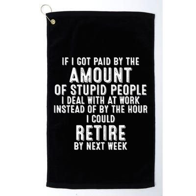 If I Got Paid By The Amount Of Stupid People I Deal At Work Golf Towel