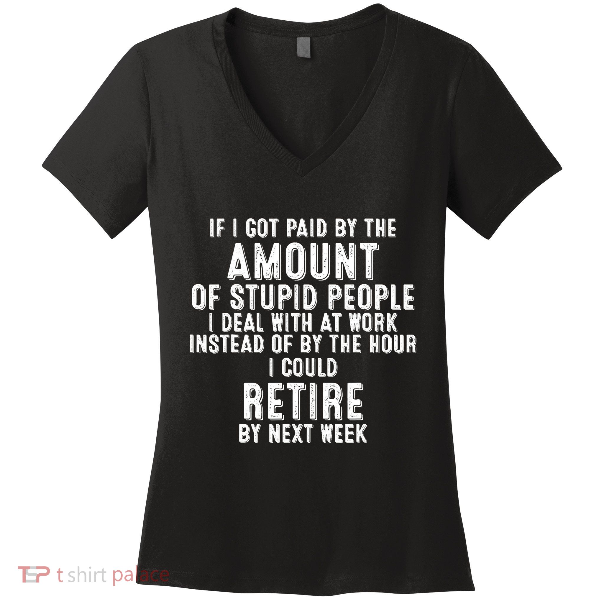 If I Got Paid By The Amount Of Stupid People I Deal At Work Women's V-Neck T-Shirt