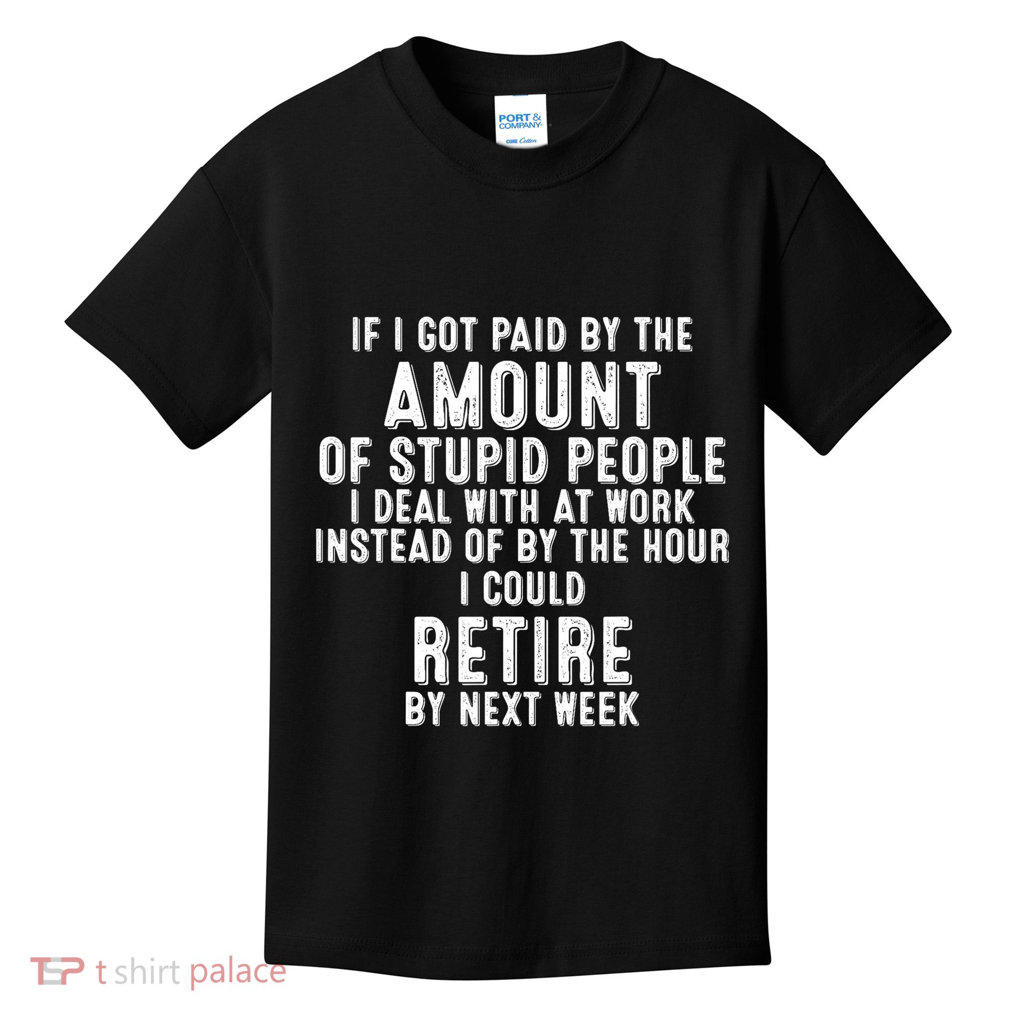 If I Got Paid By The Amount Of Stupid People I Deal At Work Kids T-Shirt