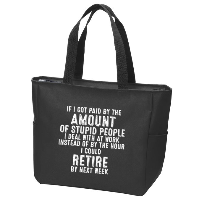 If I Got Paid By The Amount Of Stupid People I Deal At Work Zip Tote Bag