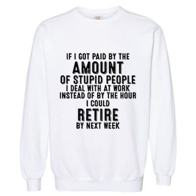If I Got Paid By The Amount Of Stupid People I Deal At Work Garment-Dyed Sweatshirt