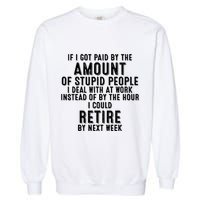 If I Got Paid By The Amount Of Stupid People I Deal At Work Garment-Dyed Sweatshirt