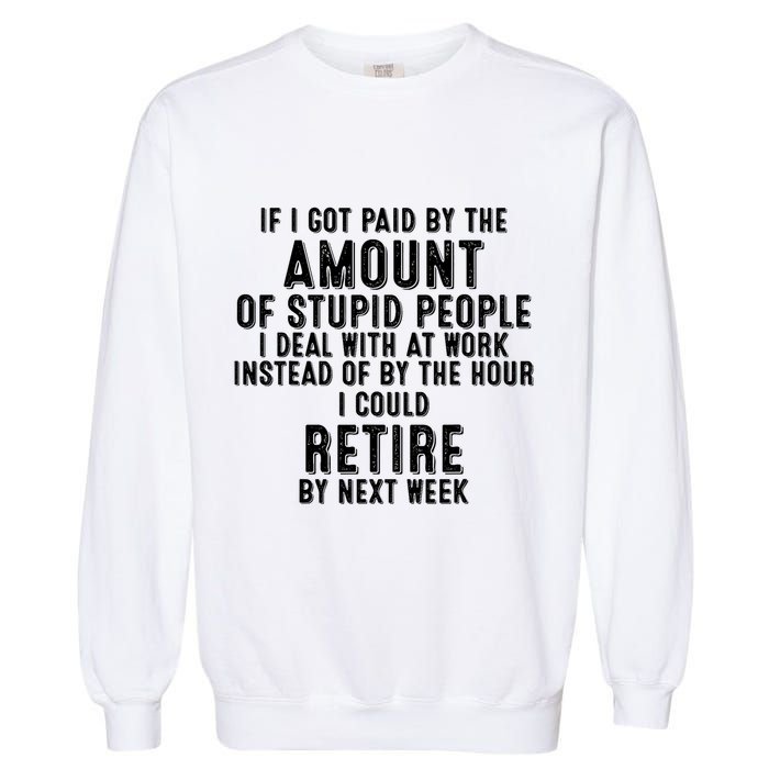 If I Got Paid By The Amount Of Stupid People I Deal At Work Garment-Dyed Sweatshirt