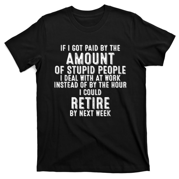 If I Got Paid By The Amount Of Stupid People I Deal At Work T-Shirt