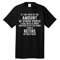 If I Got Paid By The Amount Of Stupid People I Deal At Work Tall T-Shirt