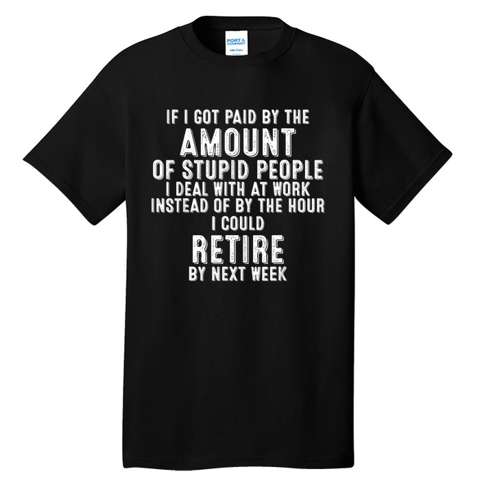 If I Got Paid By The Amount Of Stupid People I Deal At Work Tall T-Shirt