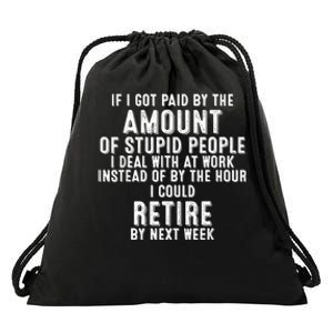 If I Got Paid By The Amount Of Stupid People I Deal At Work Drawstring Bag