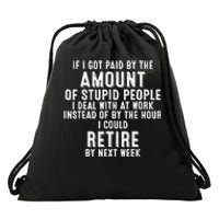 If I Got Paid By The Amount Of Stupid People I Deal At Work Drawstring Bag