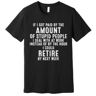 If I Got Paid By The Amount Of Stupid People I Deal At Work Premium T-Shirt