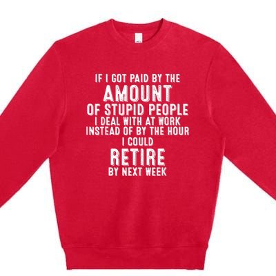 If I Got Paid By The Amount Of Stupid People I Deal At Work Premium Crewneck Sweatshirt