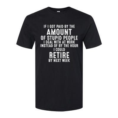 If I Got Paid By The Amount Of Stupid People I Deal At Work Softstyle CVC T-Shirt