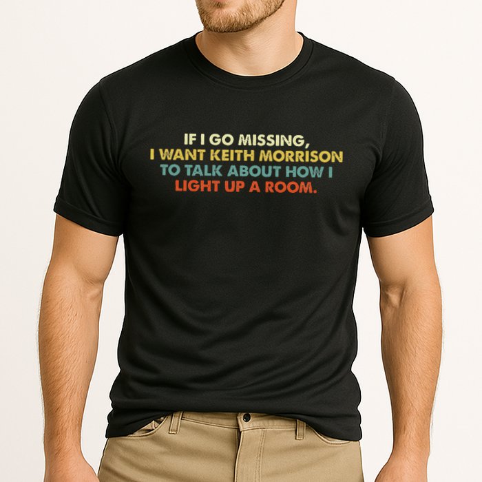 If I Go Missing I Want Keith Morrison Apparel Performance Shirt