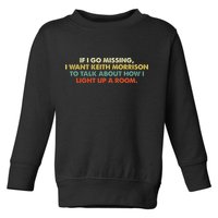 If I Go Missing I Want Keith Morrison Apparel Toddler Sweatshirt
