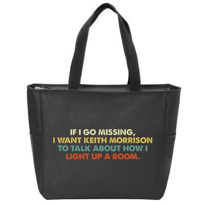 If I Go Missing I Want Keith Morrison Apparel Zip Tote Bag