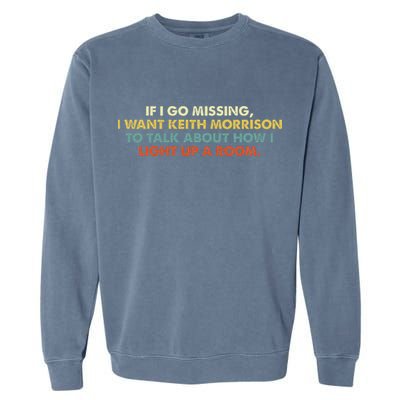 If I Go Missing I Want Keith Morrison Apparel Garment-Dyed Sweatshirt