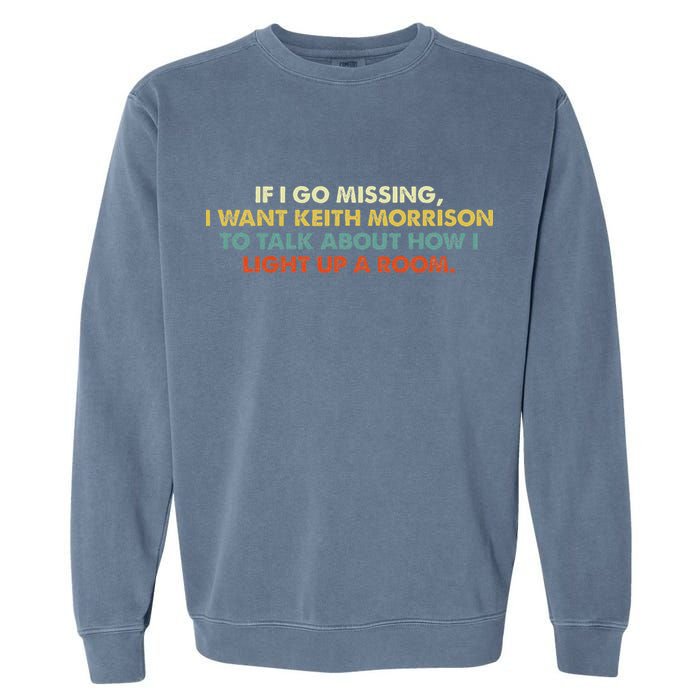 If I Go Missing I Want Keith Morrison Apparel Garment-Dyed Sweatshirt