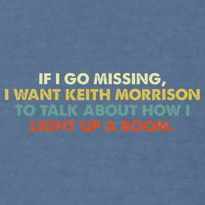 If I Go Missing I Want Keith Morrison Apparel Garment-Dyed Sweatshirt