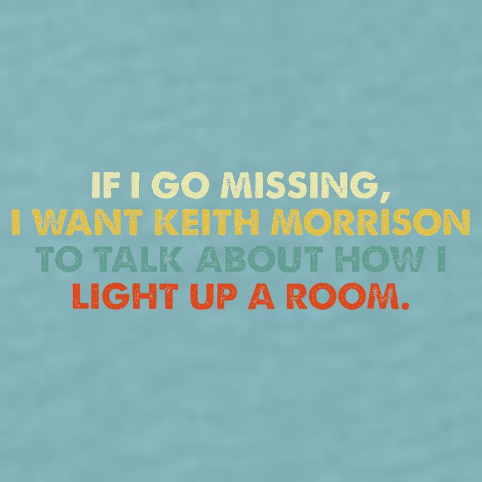 If I Go Missing I Want Keith Morrison Apparel Sueded Cloud Jersey T-Shirt