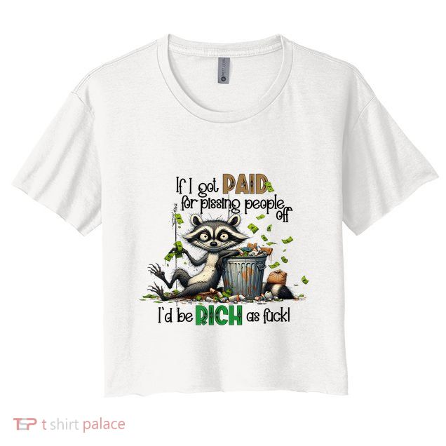 If I Got Paid For Pissing People Off Funny Raccoon Saying Crop Top