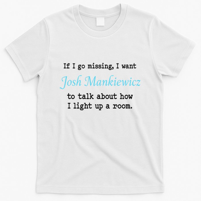 If I Go Missing I Want Josh Mankiewicz To Talk About How I Light Up A Room T-Shirt