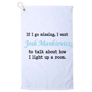 If I Go Missing I Want Josh Mankiewicz To Talk About How I Light Up A Room Platinum Collection Golf Towel