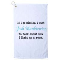 If I Go Missing I Want Josh Mankiewicz To Talk About How I Light Up A Room Platinum Collection Golf Towel