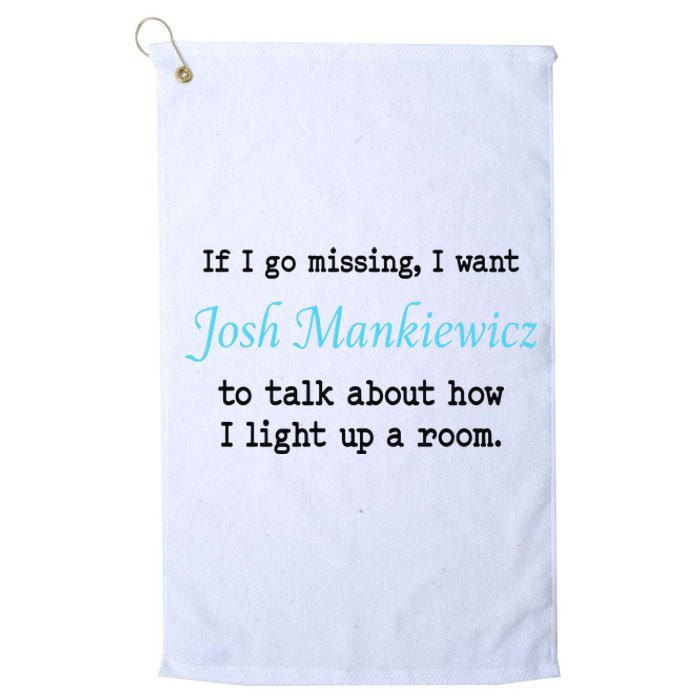 If I Go Missing I Want Josh Mankiewicz To Talk About How I Light Up A Room Platinum Collection Golf Towel