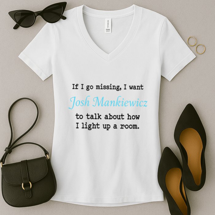 If I Go Missing I Want Josh Mankiewicz To Talk About How I Light Up A Room Women's V-Neck T-Shirt