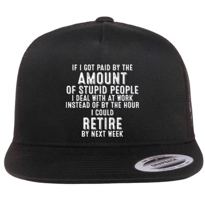 If I Got Paid By The Amount Of Stupid People I Deal At Work Flat Bill Trucker Hat