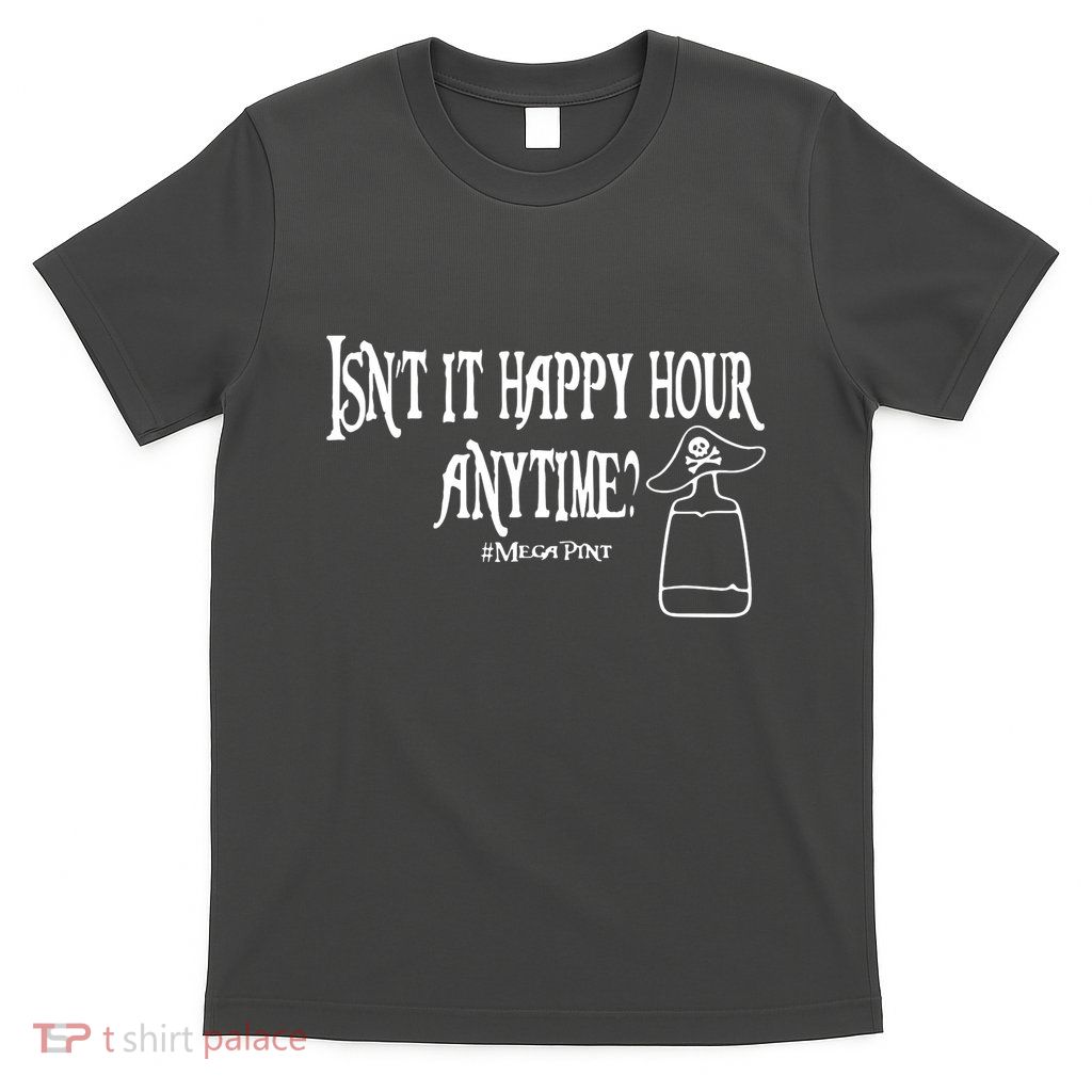 Isn't It Happy Hour Anytime Mega Pint T-Shirt