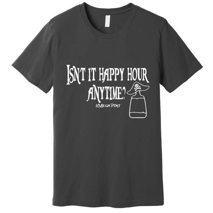 Isn't It Happy Hour Anytime Mega Pint Premium T-Shirt