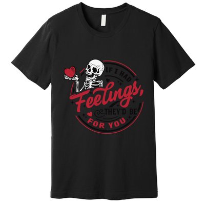 If I Had Feelings Theyd Be For You Skeleton Valentines Day Premium T-Shirt