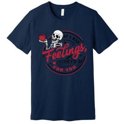 If I Had Feelings Theyd Be For You Skeleton Valentines Day Premium T-Shirt