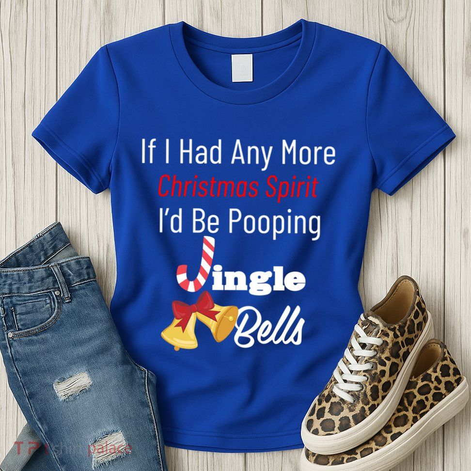 If I Had Any More Christmas Spirit ID Poop Jingle Bells Gift Womens T-Shirt