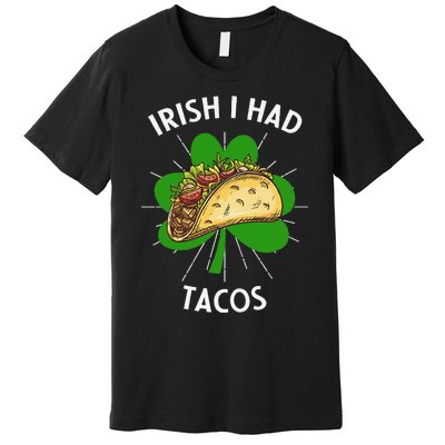 Irish I Had Tacos St Patricks Day Funny Tacos Lover Gift Premium T-Shirt