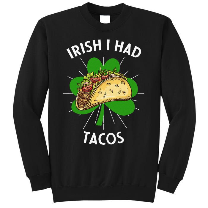 Irish I Had Tacos St Patricks Day Funny Tacos Lover Gift Tall Sweatshirt