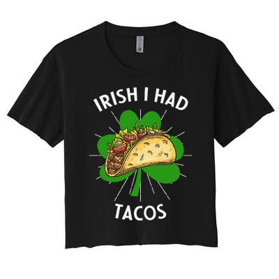 Irish I Had Tacos St Patricks Day Funny Tacos Lover Gift Women's Crop Top Tee