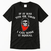 If It Has Tits Or Tires I Can Make It Squeal Funny Tall T-Shirt