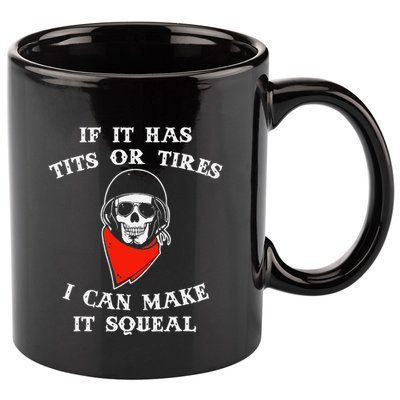 If It Has Tits Or Tires I Can Make It Squeal Funny 11oz C Handle Ceramic Mug
