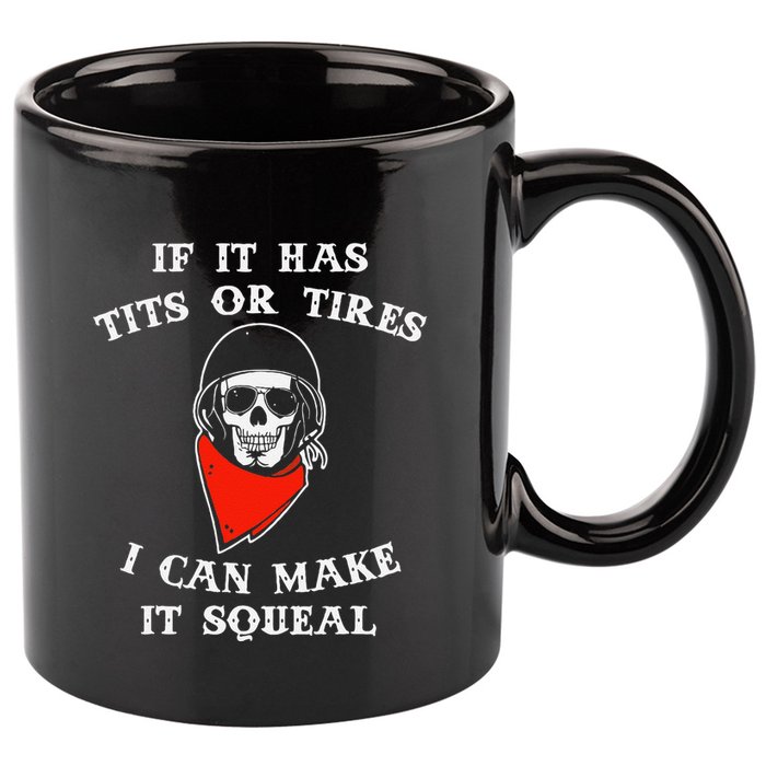 If It Has Tits Or Tires I Can Make It Squeal Funny 11oz C Handle Ceramic Mug