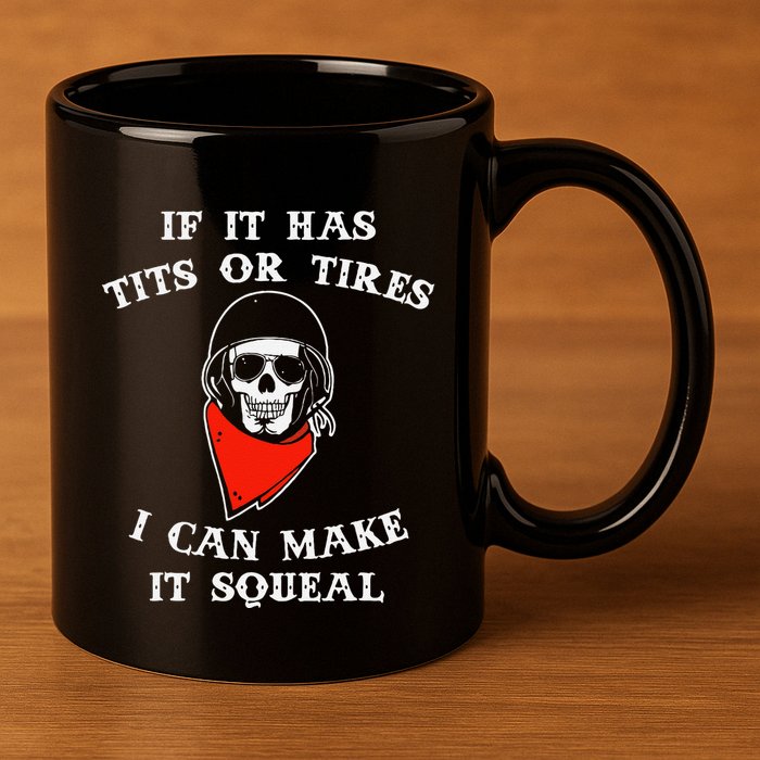 If It Has Tits Or Tires I Can Make It Squeal Funny 11oz C Handle Ceramic Mug