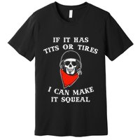 If It Has Tits Or Tires I Can Make It Squeal Funny Premium T-Shirt