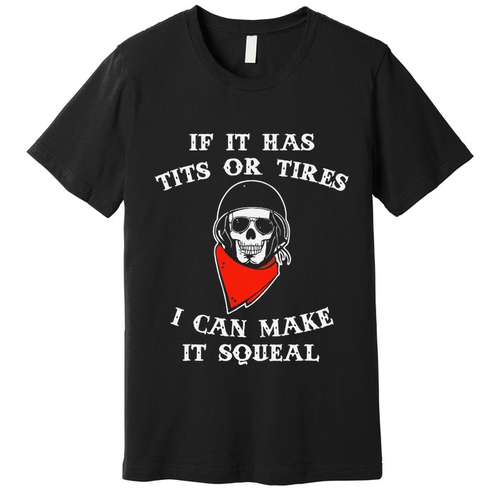 If It Has Tits Or Tires I Can Make It Squeal Funny Premium T-Shirt