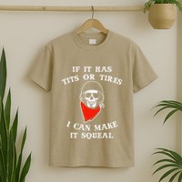 If It Has Tits Or Tires I Can Make It Squeal Funny T-Shirt