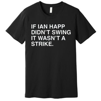 If Ian Happ Didn’t Swing It Wasn’t A Strike Premium T-Shirt