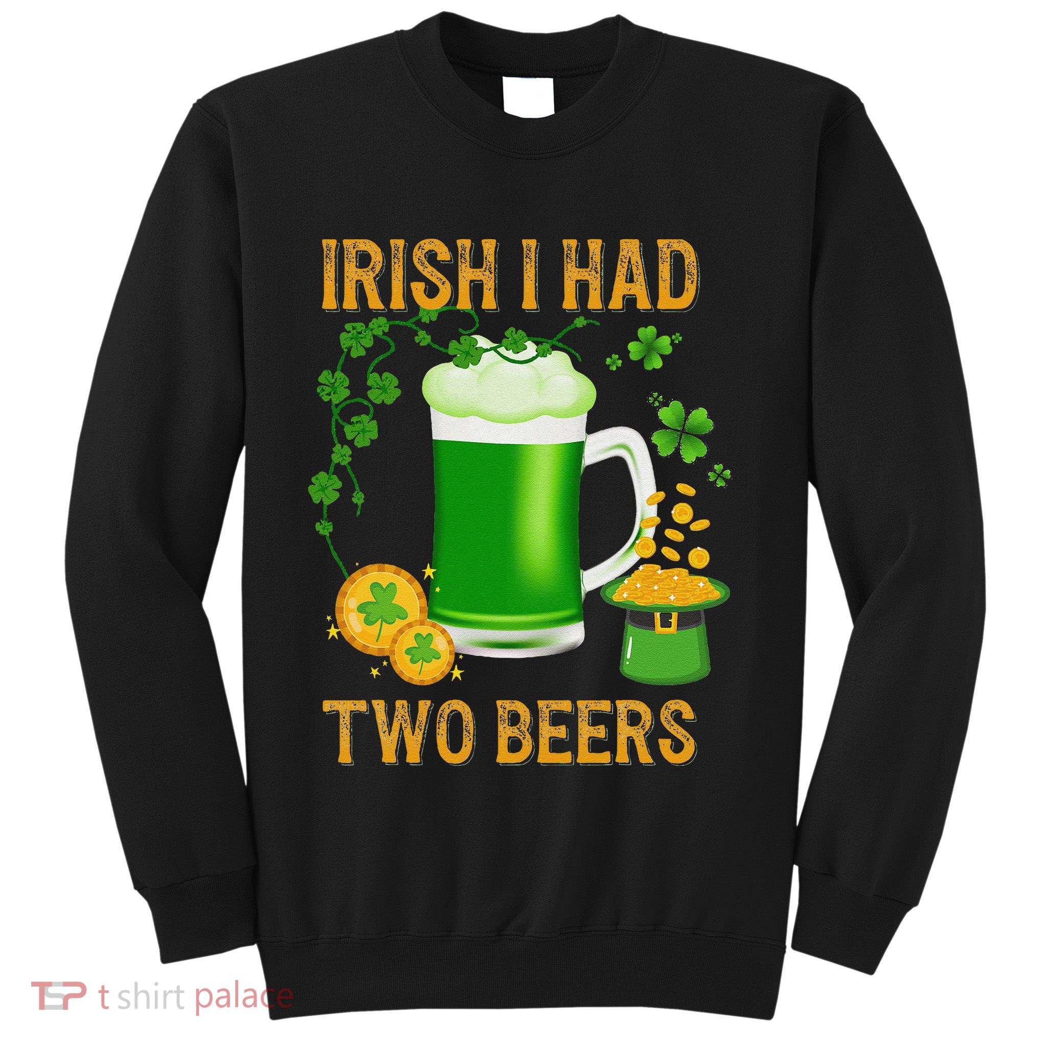 Irish I Had Two Beers St PatrickS Day Shamrock Ireland Sweatshirt