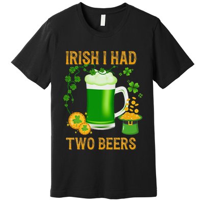 Irish I Had Two Beers St PatrickS Day Shamrock Ireland Premium T-Shirt