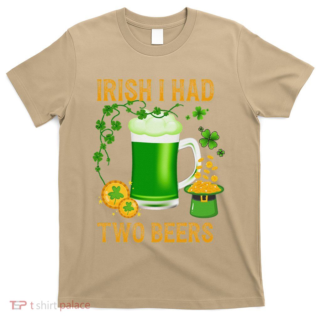 Irish I Had Two Beers St PatrickS Day Shamrock Ireland T-Shirt