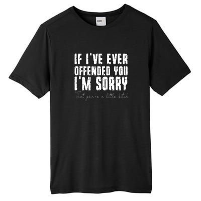 If I Have Ever Offended You Im Sorry A Little Bitch Tall Fusion ChromaSoft Performance T-Shirt